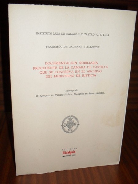 DOCUMENTACIN NOBILIARIA PROCEDENTE DE LA CMARA DE CASTILLA QUE SE CONSERVA EN EL ARCHIVO DEL MINISTERIO DE JUSTICIA. Prlogo de D. Antonio de Vargas-Ziga, Marqus de Siete Iglesias